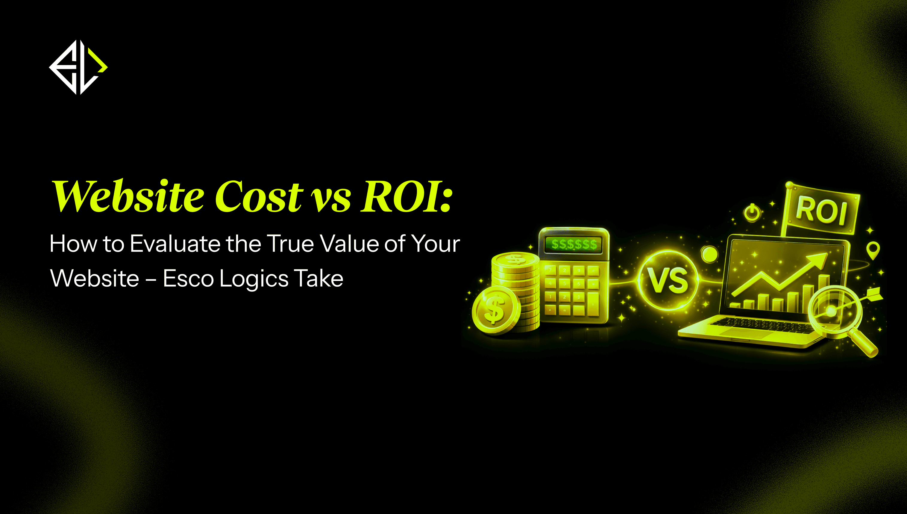 **Website Cost vs ROI**: How to Evaluate the True Value of Your Website –Esco Logics Take