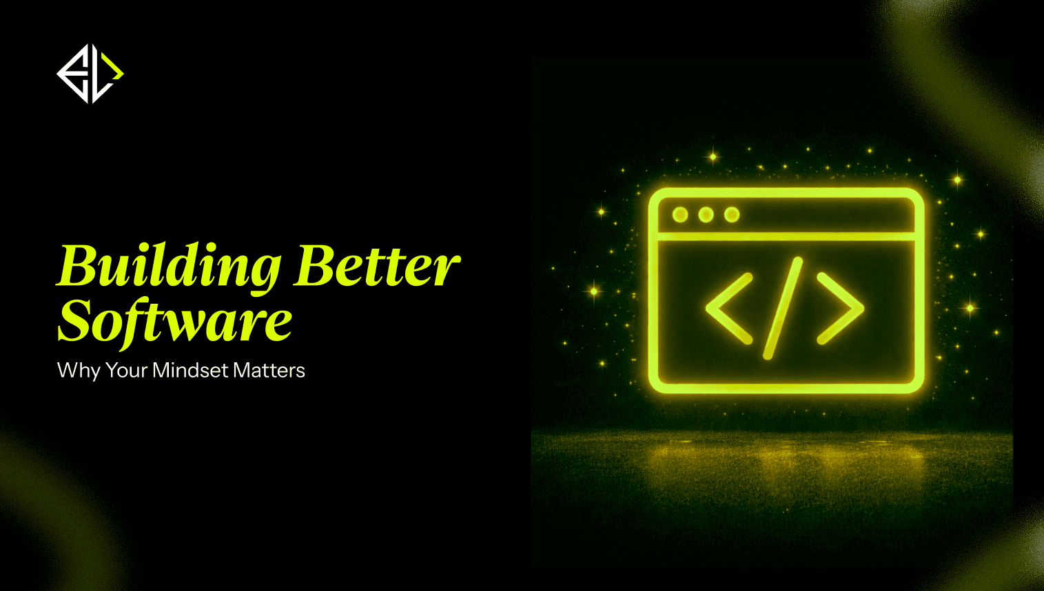 **Building Better Software**: Why Your Mindset Matters
